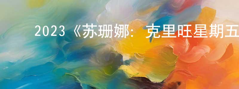 白永乐的动漫综艺大全,2023《苏珊娜:克里旺星期五之夜》完整版电影/在线观看/百度云-美剧天堂